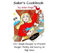 Sailor's Survival Cookbook: 100+ Easy Recipes for Avoiding Hunger, Scurvy and Mutiny on High Seas