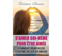 S'aimer soi-même pour être aimée: Comment abattre les barrières en vous qui éloignent l’amour; S’aimer soi-même est essentiel pour vivre une relation heureuse; Comment s’aimer soi-même