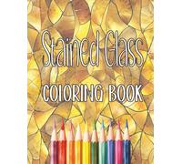 Sained Glass Coloring Book: A Beautiful Collection of Relaxing Designs Inspired by Stained Glass Art for Stress Relief and Mindful Coloring