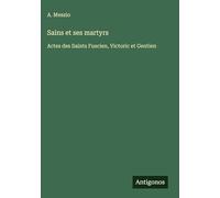 Sains et ses martyrs: Actes des Saints Fuscien, Victoric et Gentien
