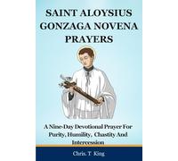 SAINT ALOYSIUS GONZAGA NOVENA PRAYERS: A Nine-Day Devotional Prayer For Purity, Humility, Chastity And Intercession