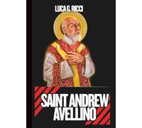SAINT ANDREW AVELLINO: 3 Powerful Novenas, Litany, Chaplet Prayer & Emergency Supplications For Personal Holiness, For Those Facing Illness & Mental Struggles, And For Renewal Of The Clergy
