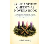 SAINT ANDREW CHRISTMAS NOVENA BOOK: A Catholic Advent Devotional with Traditional Prayers to Prepare Your Heart for Christ's Coming, Family Blessings, Healing, and Hope