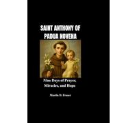 SAINT ANTHONY OF PADUA NOVENA: Nine Days of Prayer, Miracles, and Hope