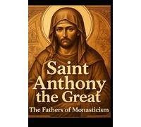 SAINT ANTHONY THE GREAT: The Father of Monasticism