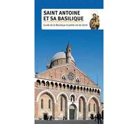 Saint Antoine et sa basilique. Guide de la basilique et petite vie du Saint