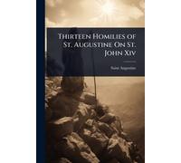 Saint Augustine Thirteen Homilies of St. Augustine On St. John Xiv (Tascabile)