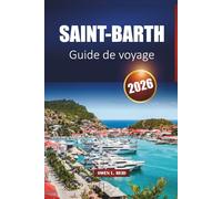 Saint-Barth Guide De Voyage 2026: Explorez les plages des Caraïbes, les stations balnéaires de luxe, la culture locale, la vie nocturne et des conseils pratiques pour vos vacances sur l'île
