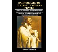 SAINT BENARD OF CLAIRVAUX NOVENA PRAYER: Unfailing Devotional Prayers, Reflections, Meditation, and Intercessions to Bernard of Clairvaux, Patron Saint of Cistercians, Beekeepers, Candle makers