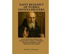 SAINT BENEDICT OF NURSIA NOVENA PRAYERS: Powerful Devotions for Protection, Peace, Healing, Divine Guidance and Spiritual Strength