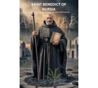 SAINT BENEDICT OF NURSIA: The Rule That Conquered Kings, Churches, and Centuries