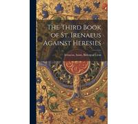 Saint Bishop of Lyon The Third Book of St. Irenaeus Against (Copertina rigida)