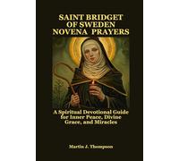 SAINT BRIDGET OF SWEDEN NOVENA PRAYERS: A Spiritual Devotional Guide for Inner Peace, Divine Grace, and Miracles