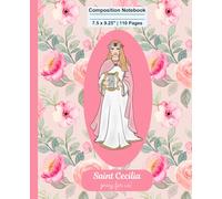 Saint Cecilia Notebook, Saint Cecilia Gift, Saint Notebook, Catholic Notebook, Catholic Journal, Catholic Girl Saint, Catholic Saint Composition Notebook: 110 pages, 7.5 x 9.25"
