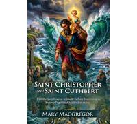 Saint Christopher and Saint Cuthbert: Inspiring Biographies for Young Readers: Heroic Legends of Patrons - Fully Illustrated Edition with Author Biography and Commentary