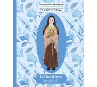 Saint Clare of Assisi Composition Notebook: Catholic Saint Journal Notebook, St. Clare Notebook: 110 pages, 7.5 x 9.25"