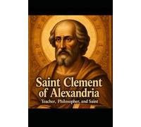 Saint Clement of Alexandria: Teacher, Philosopher, and Saint