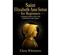 Saint Elizabeth Ann Seton for Beginners: A Simple Guide to Her Life, Conversion, and Legacy