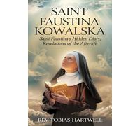 SAINT FAUSTINA KOWALSKA: Saint Faustina’s Hidden Diary, Revelations Of The Afterlife
