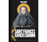 SAINT FRANCES XAVIER CABRINI: 3 Powerful Novenas, Litany, Chaplet Prayer & Emergency Supplications For Immigrants Seeking A Better Life, Healing For The Sick, And For Protection During Travel