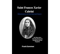 Saint Frances Xavier Cabrini: Missionary of the Sacred Heart: Her Story and a Nine-Day Novena for Immigrants and the Forgotten