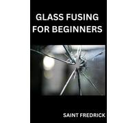 Saint Fredrick Glass Fusing for Beginners (Tascabile)