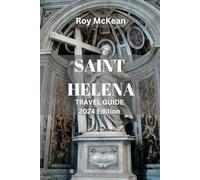 Saint Helena Travel Guide 2024 Edition: Saint Helena Chronicles: Exploring the Mystique, Astronomical Wonders and Majesty of the Isolated Haven in the Atlantic