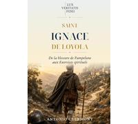 Saint Ignace de Loyola: De la blessure de Pampelune aux Exercices spirituels