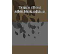 Saint Ignatius Saint Polyca The Epistles of Clement, Mathetes, Poly (Tascabile)