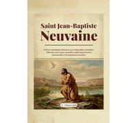 Saint Jean-Baptiste Neuvaine: Prières catholiques puissantes avec biographie, intention, réflexion et un espace quotidien guidé pour les notes personnelles et les intentions de prière