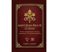 SAINT JEAN-PAUL II LE GRAND: Prières, enseignements et dévotions puissants pour une inspiration quotidienne