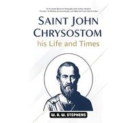 Saint John Chrysostom,his Life and Times