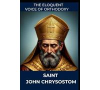 SAINT JOHN CHRYSOSTOM: The Eloquent Voice of Orthodoxy