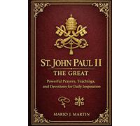 SAINT JOHN PAUL II THE GREAT: Powerful Prayers, Teachings, and Devotions for Daily Inspiration