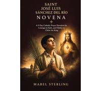 SAINT JOSÉ LUIS SÁNCHEZ DEL RÍO NOVENA PRAYER: A 9-Day Catholic Devotional for Courage, Joy, and Fidelity to Christ the King