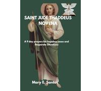 SAINT JUDE THEDDUES NOVENA: A 9 day Prayer For The Hopeless Cases, Impossible Causes and Desperate Situations