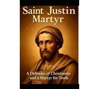 SAINT JUSTIN OF MARTYR: A Defender of Christianity and a Martyr for Truth