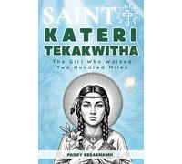 Saint Kateri Tekakwitha: The Girl Who Walked Two Hundred Miles