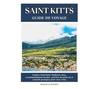 SAINT KITTS GUIDE DE VOYAGE: Meilleurs sites, recommandations locales, activités de plein air et conseils pratiques pour votre visite