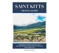 SAINT KITTS TRAVEL GUIDE: Top Spots, Local Recommendations, Outdoor Fun, and Practical Tips for Your Visit