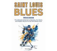 Saint Louis Blues Trivia Book: The Ultimate Collection of Quizzes, Fun Facts, and Hidden Stories for Die-Hard Blues Fans