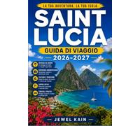 SAINT LUCIA GUIDA DI VIAGGIO 2026-2027: Esplora Castries, Soufrière e Marigot Bay con la conoscenza del territorio e la massima sicurezza.