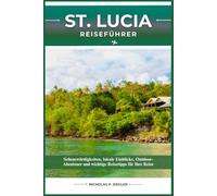 SAINT LUCIA REISEFÜHRER: Sehenswürdigkeiten, lokale Einblicke, Outdoor-Abenteuer und wichtige Reisetipps für Ihre Reise
