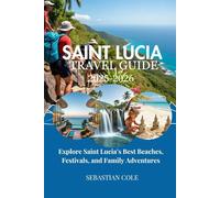 SAINT LUCIA TRAVEL GUIDE 2025-2026: Explore Saint Lucia’s Best Beaches, Festivals, and Family Adventures