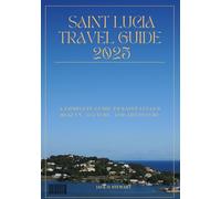 SAINT LUCIA TRAVEL GUIDE 2025: A Complete Guide to Saint Lucia’s Beauty, Culture, and Adventure