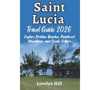 Saint Lucia Travel Guide 2026: Explore Pristine Beaches, Rainforest Adventures, and Creole Culture