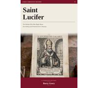 Saint Lucifer: The Bishop Who Was Right About Everything and Punished for It Anyway