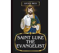 SAINT LUKE THE EVANGELIST: 3 Powerful Novenas, Litany, Chaplet Prayer And Emergency Supplications For Healing And Health, Wisdom And Understanding, And For Artists, Writers, And Creative Work