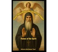 Saint Macarius the Great of Egypt: Flames of the Spirit