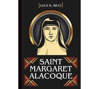 SAINT MAGARET ALACOQUE: 3 Powerful Novenas, Litany, Chaplet Prayer And Emergency Supplications For The Renewal Of Love And Faith, The Forgiveness Of Sin, And For Spiritual Healing